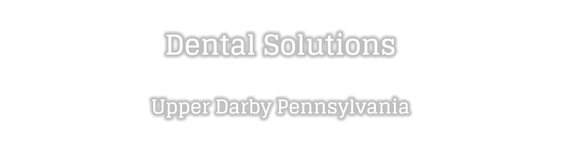 Dental Solutions  Upper Darby Pennsylvania